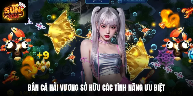 Bắn cá hải Vương sở hữu các tính năng ưu việt