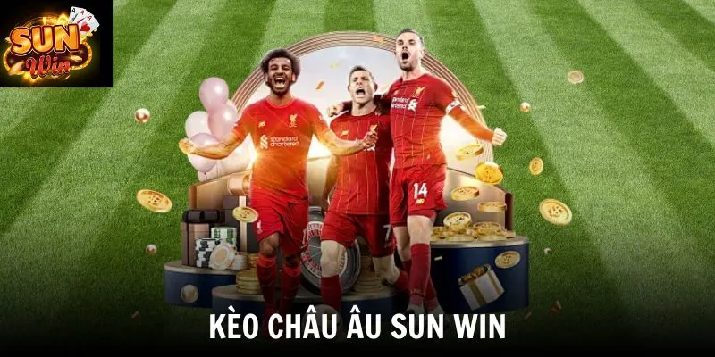Kèo Châu Âu SUN WIN - Chiến Thuật Đặt Cược Chắc Thắng