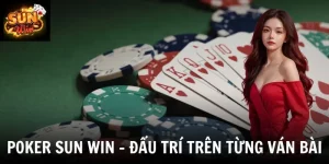 Poker Sun Win - Mẹo Chơi Hay Không Phải Ai Cũng Biết