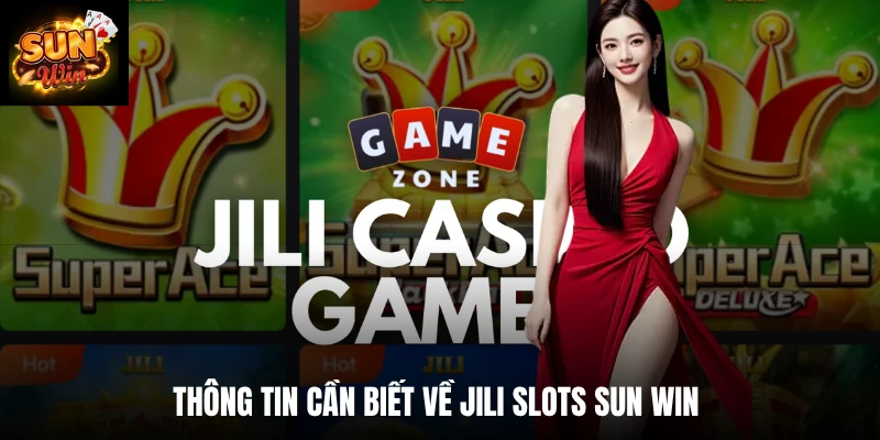 Thông tin cần biết về Jili slots SUN WIN